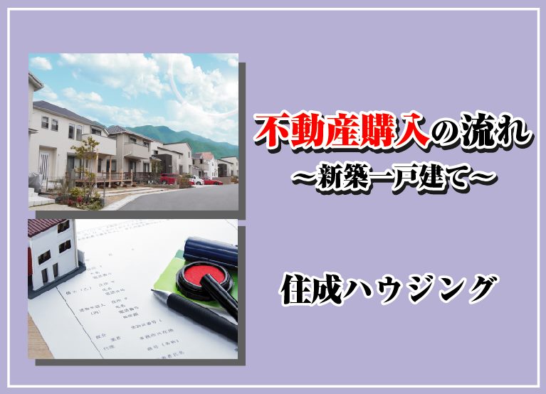 不動産購入　実際の流れ　（新築一戸建て　完成物件編）